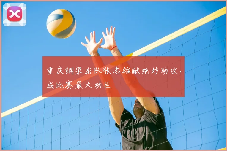 重庆铜梁龙队张志雄献绝妙助攻，成比赛最大功臣